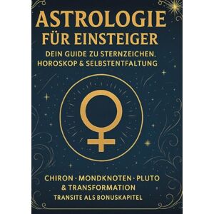 Dibbert, Chris Astrologie für Einsteiger Dein Guide zu Sternzeichen, Horoskop & Selbstentfaltung: Chiron Mondknoten Pluto & Transformation Transite als Bonuskapitel Dibbert, Chris Astrologie für Einsteiger Dein Guide zu Sternzeichen, Horoskop & Selbstentfaltung: Chiron Mondknoten Pluto & Transformation Transite als Bonuskapitel