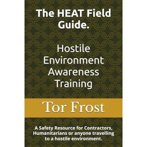 Frost, Tor The HEAT Field Guide. Hostile Environment Awareness Training: A Safety Resource for Contractors, Humanitarians or anyone travelling to a hostile environment. Frost, Tor The HEAT Field Guide. Hostile Environment Awareness Training: A Safety Resource for Contractors, Humanitarians or anyone travelling to a hostile environment.