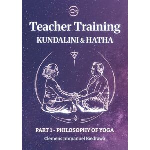 Biedrawa, Clemens Immanuel Hatha and Kundalini Yoga Teacher Training Manual 200h/300h: Part 1 History and Philosophy of Yoga Biedrawa, Clemens Immanuel Hatha and Kundalini Yoga Teacher Training Manual 200h/300h: Part 1 History and Philosophy of Yoga