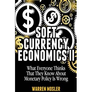 Mosler, Mr. Warren Soft Currency Economics II: The Origin of Modern Monetary Theory: Volume 1 (MMT Modern Monetary Theory) Mosler, Mr. Warren Soft Currency Economics II: The Origin of Modern Monetary Theory: Volume 1 (MMT Modern Monetary Theory)