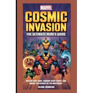 Heinecke, Glenn Marvel Cosmic Invasion: The Ultimate Hero’s Guide: Master Every Hero, Conquer Every Enemy, and Unlock the Secrets of the Multiverse Heinecke, Glenn Marvel Cosmic Invasion: The Ultimate Hero’s Guide: Master Every Hero, Conquer Every Enemy, and Unlock the Secrets of the Multiverse