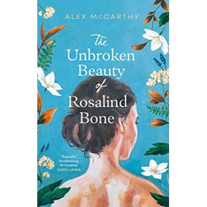McCarthy, Alex The Unbroken Beauty of Rosalind Bone: A powerful and intimate story set within the Welsh valleys, full of mystery and suspense McCarthy, Alex The Unbroken Beauty of Rosalind Bone: A powerful and intimate story set within the Welsh valleys, full of mystery and suspense
