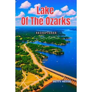 MEYER, BETTY M Lake of the Ozarks Reiseführer 2025: Ihr unverzichtbarer Reisebegleiter zur Entdeckung von Missouris verborgenen See Juwelen (Guidebook Travel by Betty M. Meyer) MEYER, BETTY M Lake of the Ozarks Reiseführer 2025: Ihr unverzichtbarer Reisebegleiter zur Entdeckung von Missouris verborgenen See Juwelen (Guidebook Travel by Betty M. Meyer)
