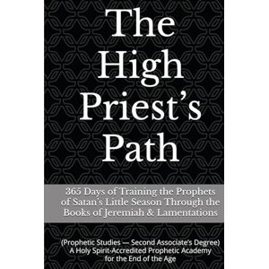 Clark, Kiley Jon The High Priest’s Path: 365 Days of Training the Prophets of Satan’s Little Season Through the Books of Jeremiah & Lamentations (The High Priest’s ... the Prophets of Satan’s Little Season) Clark, Kiley Jon The High Priest’s Path: 365 Days of Training the Prophets of Satan’s Little Season Through the Books of Jeremiah & Lamentations (The High Priest’s ... the Prophets of Satan’s Little Season)
