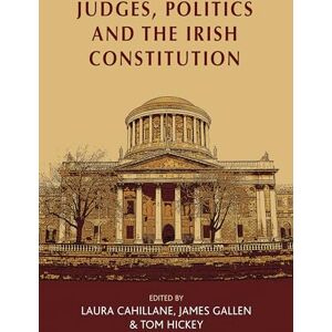 Judges, Politics and the Irish Constitution Judges, Politics and the Irish Constitution
