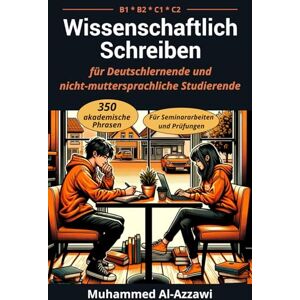 Al-Azzawi, Muhammed Wissenschaftlich Schreiben für Deutschlernende und nicht-muttersprachliche Studierende (B1, B2, C1, C2): 350 akademische Phrasen für Seminararbeiten und Prüfungen Al-Azzawi, Muhammed Wissenschaftlich Schreiben für Deutschlernende und nicht-muttersprachliche Studierende (B1, B2, C1, C2): 350 akademische Phrasen für Seminararbeiten und Prüfungen