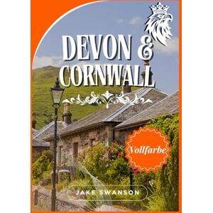 Swanson, Jake Devon und Cornwall Reiseführer 2025: Insider -Tipps, saisonale Packlisten, Einstiegsanforderungen, mobile Karten und alles, was Sie für eine nahtlose Reise benötigen Swanson, Jake Devon und Cornwall Reiseführer 2025: Insider -Tipps, saisonale Packlisten, Einstiegsanforderungen, mobile Karten und alles, was Sie für eine nahtlose Reise benötigen