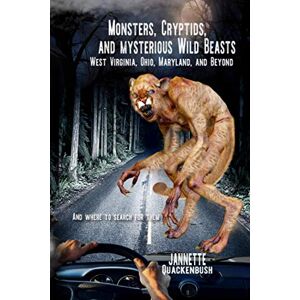 Quackenbush, Jannette Monsters, Cryptids, and Mysterious Wild Beasts: West Virginia, Ohio, Maryland and Beyond. and Where to Find Them (Cryptids and Monsters) Quackenbush, Jannette Monsters, Cryptids, and Mysterious Wild Beasts: West Virginia, Ohio, Maryland and Beyond. and Where to Find Them (Cryptids and Monsters)