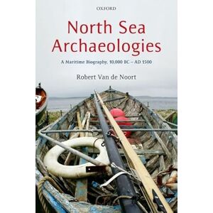 Van de Noort, Robert North Sea Archaeologies: A Maritime Biography, 10,000 BC AD 1500 Van de Noort, Robert North Sea Archaeologies: A Maritime Biography, 10,000 BC AD 1500