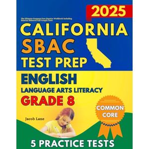 Lane, Jacob SBAC Test Prep California Grade 8 English Language Arts (ELA): The Ultimate Common Core Reading Practice Workbook Including Smarter Balanced Full-Length Tests Lane, Jacob SBAC Test Prep California Grade 8 English Language Arts (ELA): The Ultimate Common Core Reading Practice Workbook Including Smarter Balanced Full-Length Tests