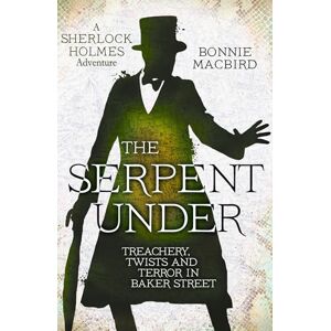 MacBird, Bonnie The Serpent Under: Treachery, Twists and Terror in Baker Street: Book 6 (A Sherlock Holmes Adventure) MacBird, Bonnie The Serpent Under: Treachery, Twists and Terror in Baker Street: Book 6 (A Sherlock Holmes Adventure)