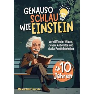 Freude, Maximilian Genauso schlau wie Einstein: Verblüffendes Wissen, clevere Antworten und starke Persönlichkeiten Ab 10 Jahren Freude, Maximilian Genauso schlau wie Einstein: Verblüffendes Wissen, clevere Antworten und starke Persönlichkeiten Ab 10 Jahren