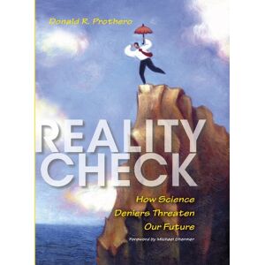 Prothero, Donald R. Reality Check: How Science Deniers Threaten Our Future Prothero, Donald R. Reality Check: How Science Deniers Threaten Our Future