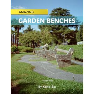 Sar, Katia Garden Benches: A Perfect Coffee Table Picture Book For Garden and Nature Enthusiasts . Sar, Katia Garden Benches: A Perfect Coffee Table Picture Book For Garden and Nature Enthusiasts .