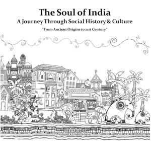 PT, THUSHARA The Soul of India: A Journey Through Social History & Culture: From Ancient Origins to the 21st Century (Social Cultural History) PT, THUSHARA The Soul of India: A Journey Through Social History & Culture: From Ancient Origins to the 21st Century (Social Cultural History)