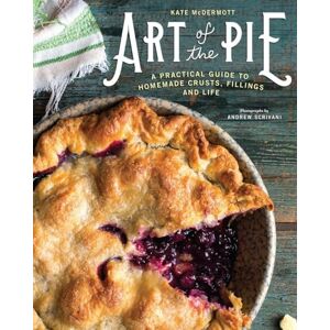 Kate McDermott Art of the Pie: A Practical Guide to Homemade Crusts, Fillings, and Life Kate McDermott Art of the Pie: A Practical Guide to Homemade Crusts, Fillings, and Life
