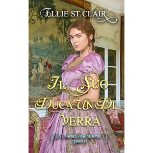 St. Clair, Ellie Il suo duca un dì verrà: Un romanzo Regency: 2 (Un amore per sempre) St. Clair, Ellie Il suo duca un dì verrà: Un romanzo Regency: 2 (Un amore per sempre)
