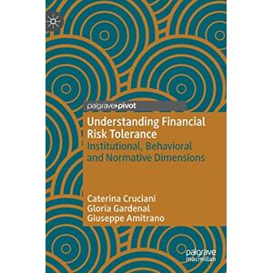 Cruciani, Caterina Understanding Financial Risk Tolerance: Institutional, Behavioral and Normative Dimensions Cruciani, Caterina Understanding Financial Risk Tolerance: Institutional, Behavioral and Normative Dimensions
