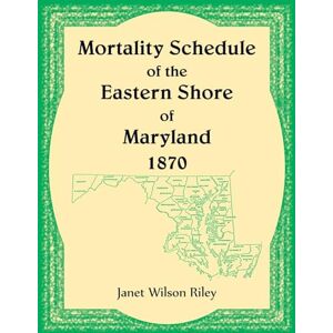 Riley, Janet Mortality Schedule of the Eastern Shore of Maryland 1870 Riley, Janet Mortality Schedule of the Eastern Shore of Maryland 1870