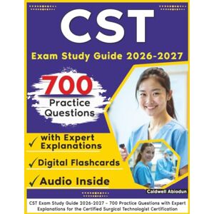 Abiodun, Caldwell CST Exam Study Guide 2026-2027: 700 Practice Questions with Expert Explanations for the Certified Surgical Technologist Certification Abiodun, Caldwell CST Exam Study Guide 2026-2027: 700 Practice Questions with Expert Explanations for the Certified Surgical Technologist Certification