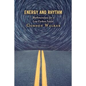 Walker, Gordon Energy and Rhythm: Rhythmanalysis for a Low Carbon Future Walker, Gordon Energy and Rhythm: Rhythmanalysis for a Low Carbon Future