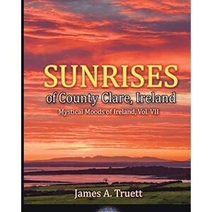 Truett, James A. Sunrises of County Clare, Ireland: Mystical Moods of Ireland, Vol. VII: 7 Truett, James A. Sunrises of County Clare, Ireland: Mystical Moods of Ireland, Vol. VII: 7
