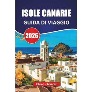 Alvarez, Ellen L. ISOLE CANARIE GUIDA DI VIAGGIO 2026: Le migliori isole, paesaggi vulcanici, spiagge, cibo locale e consigli di viaggio per esplorare l'arcipelago atlantico della Spagna Alvarez, Ellen L. ISOLE CANARIE GUIDA DI VIAGGIO 2026: Le migliori isole, paesaggi vulcanici, spiagge, cibo locale e consigli di viaggio per esplorare l'arcipelago atlantico della Spagna
