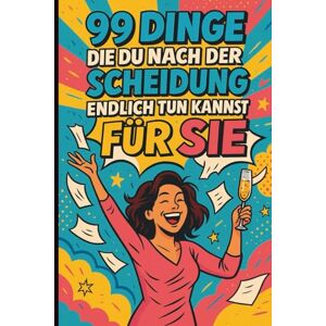 Dinge, 99 99 Dinge, die du nach der Scheidung endlich tun kannst – Ein charmanter Befreiungsbegleiter Für SIE: Humorvoller Ratgeber voller verrückter Ideen, liebevoller Selfcare-Momente und neuer Perspektiven Dinge, 99 99 Dinge, die du nach der Scheidung endlich tun kannst – Ein charmanter Befreiungsbegleiter Für SIE: Humorvoller Ratgeber voller verrückter Ideen, liebevoller Selfcare-Momente und neuer Perspektiven