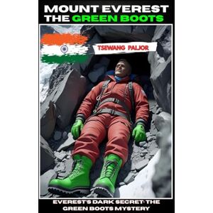 Singh, Jaspreet MOUNT EVEREST THE GREEN BOOTS: The Tragic Legend of Tsewang Paljor and the Death Zone: A True Story from the World’s Highest Graveyard Singh, Jaspreet MOUNT EVEREST THE GREEN BOOTS: The Tragic Legend of Tsewang Paljor and the Death Zone: A True Story from the World’s Highest Graveyard