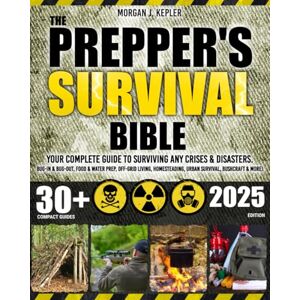 J. Kepler, Morgan The Prepper’s Survival Bible: Your Complete Guide to Surviving Any Crises & Disasters. Bug-In & Bug-Out, Food & Water Prep, Off-Grid Living, Homesteading, Urban Survival, Bushcraft & More! J. Kepler, Morgan The Prepper’s Survival Bible: Your Complete Guide to Surviving Any Crises & Disasters. Bug-In & Bug-Out, Food & Water Prep, Off-Grid Living, Homesteading, Urban Survival, Bushcraft & More!