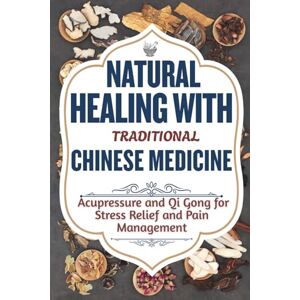 Derek, Dr. Edward C. NATURAL HEALING WITH TRADITIONAL CHINESE MEDICINE: Acupressure and Qi Gong for Stress Relief and Pain Management Derek, Dr. Edward C. NATURAL HEALING WITH TRADITIONAL CHINESE MEDICINE: Acupressure and Qi Gong for Stress Relief and Pain Management