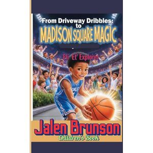 Explorer, Eli Et’ Jalen Brunson children’s book: From Driveway Dribbles to Madison Square Magic Explorer, Eli Et’ Jalen Brunson children’s book: From Driveway Dribbles to Madison Square Magic