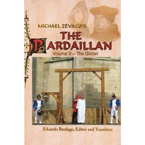Berdugo, Eduardo Michael Zévaco's The Pardaillan: Volume V The Gibbet: Volume 5 Berdugo, Eduardo Michael Zévaco's The Pardaillan: Volume V The Gibbet: Volume 5