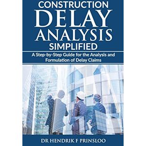 Prinsloo, Dr Hendrik F Construction Delay Analysis Simplified: A Step-by-Step Guide for the Analysis and Formulation of Delay Claims Prinsloo, Dr Hendrik F Construction Delay Analysis Simplified: A Step-by-Step Guide for the Analysis and Formulation of Delay Claims