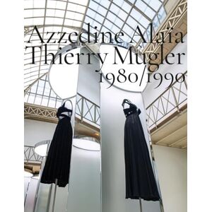 Azzedine Alaïa, Thierry Mugler: 1980-1990: Two Decades of Artistic Affinities Azzedine Alaïa, Thierry Mugler: 1980-1990: Two Decades of Artistic Affinities
