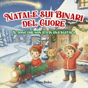 Dolce, Nina Natale sui Binari del Cuore: Il dono che non sta in una scatola Dolce, Nina Natale sui Binari del Cuore: Il dono che non sta in una scatola