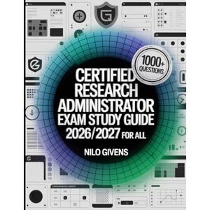 Givens, Nilo Certified Research Administrator Exam Study Guide 2026/2027 for ALL: Over 1000 Theory Practice Problems with Complete Explanatory Solutions Givens, Nilo Certified Research Administrator Exam Study Guide 2026/2027 for ALL: Over 1000 Theory Practice Problems with Complete Explanatory Solutions