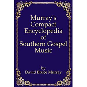 Murray, David Bruce Murray's Compact Encyclopedia of Southern Gospel Music (Murray's Expanded Encyclopedia Of Southern Gospel Music) Murray, David Bruce Murray's Compact Encyclopedia of Southern Gospel Music (Murray's Expanded Encyclopedia Of Southern Gospel Music)