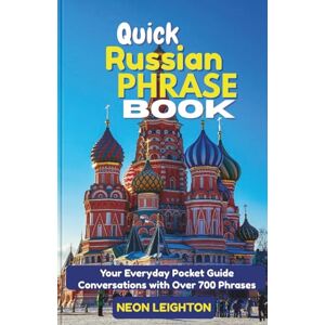 LEIGHTON, NEON QUICK RUSSIAN PHRASE BOOK: Your Everyday Pocket Guide Conversations with Over 700 Phrases LEIGHTON, NEON QUICK RUSSIAN PHRASE BOOK: Your Everyday Pocket Guide Conversations with Over 700 Phrases