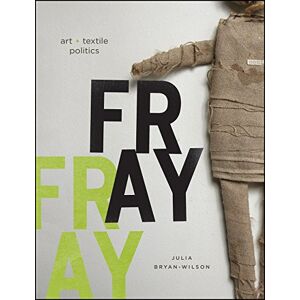 Bryan–wilson, Julia Fray: Art and Textile Politics (Emersion: Emergent Village resources for communities of faith) Bryan–wilson, Julia Fray: Art and Textile Politics (Emersion: Emergent Village resources for communities of faith)