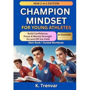 Trenvar, K. Champion Mindset for Young Athletes: 2-in-1 Bundle: Includes the Full Guide + Workbook to Build Confidence, Focus & Mental Strength in Sports and Life (High Performance Mindset Series) Trenvar, K. Champion Mindset for Young Athletes: 2-in-1 Bundle: Includes the Full Guide + Workbook to Build Confidence, Focus & Mental Strength in Sports and Life (High Performance Mindset Series)