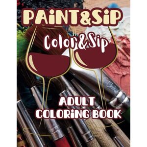 Coleman, Garrick Paint&Sip Color&Sip: A Paperback Coloring Book For Adults, Color Cool and Sexy Images And Sip On Your Favorite Wine and Relax, A Brand New Way For Date Nights Or Social Gatherings Coleman, Garrick Paint&Sip Color&Sip: A Paperback Coloring Book For Adults, Color Cool and Sexy Images And Sip On Your Favorite Wine and Relax, A Brand New Way For Date Nights Or Social Gatherings