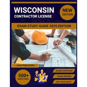 Publishing, Jack Wisconsin contractor license exam Study Guide 2025 Edition: Comprehensive Review Book with Mock Exams, State Codes & Business Fundamentals Publishing, Jack Wisconsin contractor license exam Study Guide 2025 Edition: Comprehensive Review Book with Mock Exams, State Codes & Business Fundamentals