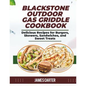Carter, James BLACKSTONE OUTDOOR GAS GRIDDLE COOKBOOK: Delicious Recipes for Burgers, Skewers, Sandwiches, and Sweet Treats Carter, James BLACKSTONE OUTDOOR GAS GRIDDLE COOKBOOK: Delicious Recipes for Burgers, Skewers, Sandwiches, and Sweet Treats