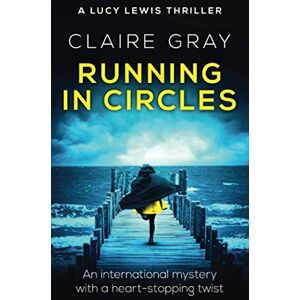 Gray, Claire Running in Circles: An international mystery with a heart-stopping twist: 1 (Lucy Lewis Thriller) Gray, Claire Running in Circles: An international mystery with a heart-stopping twist: 1 (Lucy Lewis Thriller)