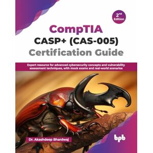 Bhardwaj, Dr. Akashdeep CompTIA CASP+ (CAS-005) Certification Guide: Expert resource for advanced cybersecurity concepts and vulnerability assessment techniques, with mock exams and real-world scenarios 2nd Edition Bhardwaj, Dr. Akashdeep CompTIA CASP+ (CAS-005) Certification Guide: Expert resource for advanced cybersecurity concepts and vulnerability assessment techniques, with mock exams and real-world scenarios 2nd Edition