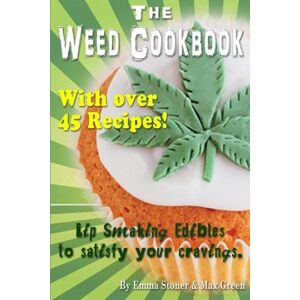 Stoner, Emma The Weed Cookbook: How to Cook with Medical Marijuana 45 Recipes & Cooking Tips: Volume 1 Stoner, Emma The Weed Cookbook: How to Cook with Medical Marijuana 45 Recipes & Cooking Tips: Volume 1