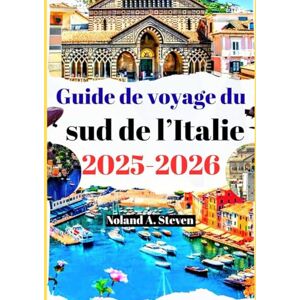 Steven, Noland A. Guide de voyage du sud de l’Italie 2025-2026: principales attractions incontournables avec des conseils budgétaires dans les Pouilles, la Calabre, Amalfi et les joyaux de la Sicile Steven, Noland A. Guide de voyage du sud de l’Italie 2025-2026: principales attractions incontournables avec des conseils budgétaires dans les Pouilles, la Calabre, Amalfi et les joyaux de la Sicile