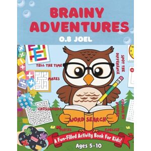 Joel, O.B Brainy Adventures: A Fun-filled Activity Book for Kids Ages 5-10: Features maths questions, mazes, crosswords, word search puzzles, colouring ... questions, match the items and much more! Joel, O.B Brainy Adventures: A Fun-filled Activity Book for Kids Ages 5-10: Features maths questions, mazes, crosswords, word search puzzles, colouring ... questions, match the items and much more!