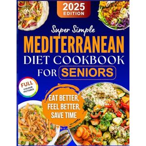 D. Poulos, Julian Super Simple Mediterranean Diet Cookbook For Seniors: Over 250 Pages of Delicious, Beginner-Friendly Meals. 120+ Easy Mediterranean Recipes & 30-Day Meal Plans to Support Weight Loss & Live Longer. D. Poulos, Julian Super Simple Mediterranean Diet Cookbook For Seniors: Over 250 Pages of Delicious, Beginner-Friendly Meals. 120+ Easy Mediterranean Recipes & 30-Day Meal Plans to Support Weight Loss & Live Longer.